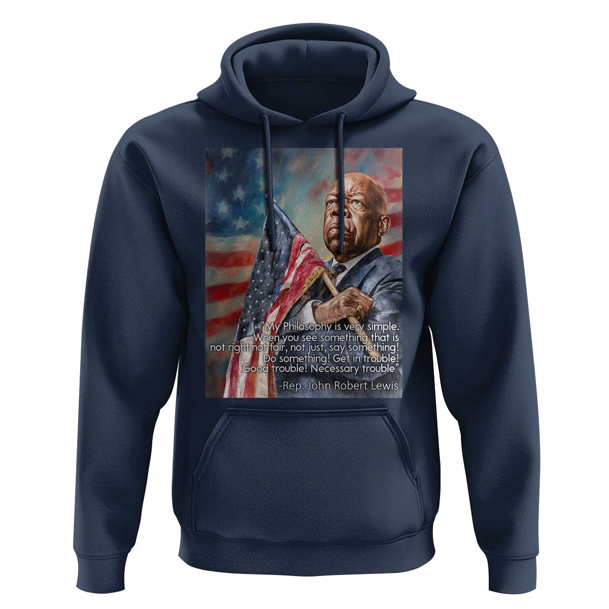 John Lewis Hoodie My Philosophy Is Very Simple Get In Good Trouble Necessary Trouble - Wonder Print Shop