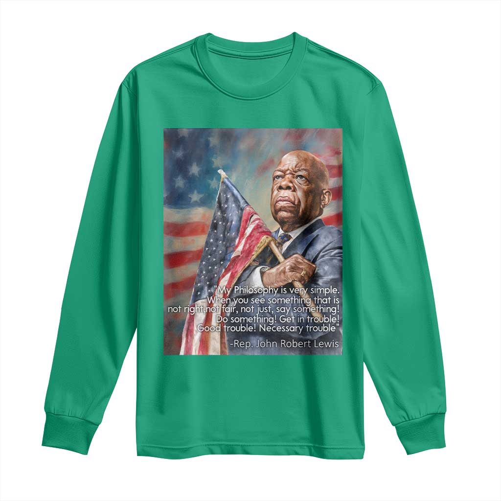 John Lewis Long Sleeve Shirt My Philosophy Is Very Simple Get In Good Trouble Necessary Trouble - Wonder Print Shop