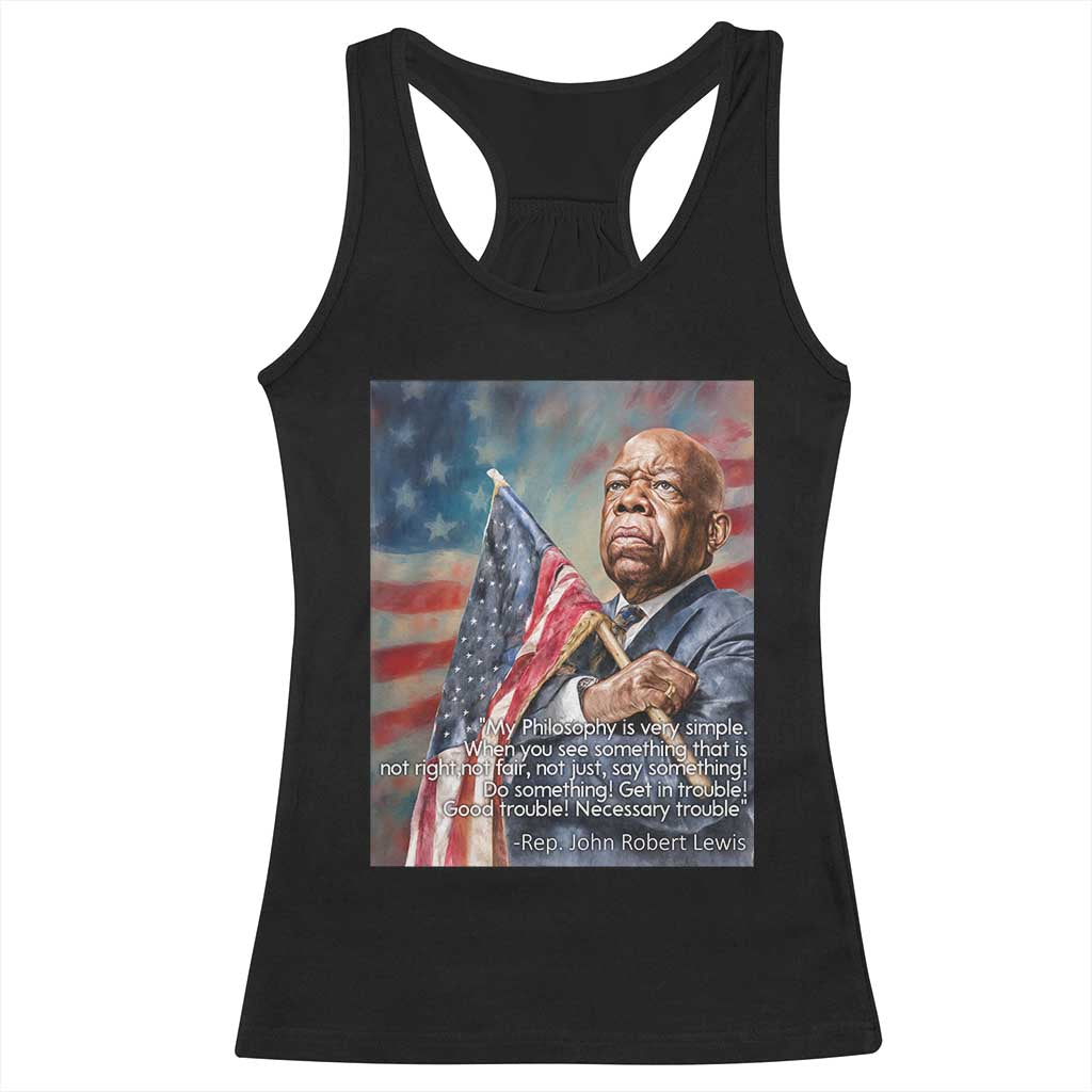 John Lewis Racerback Tank Top My Philosophy Is Very Simple Get In Good Trouble Necessary Trouble - Wonder Print Shop