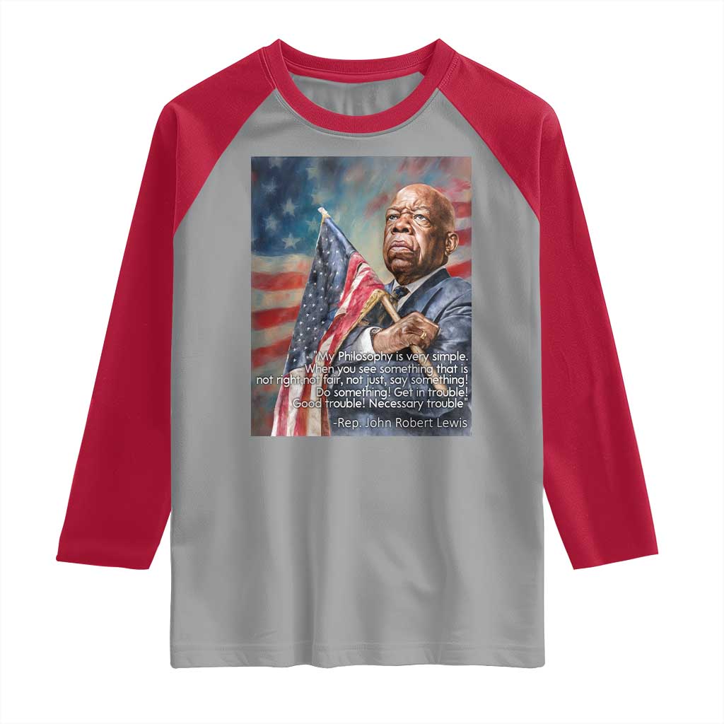 John Lewis Raglan Shirt My Philosophy Is Very Simple Get In Good Trouble Necessary Trouble - Wonder Print Shop