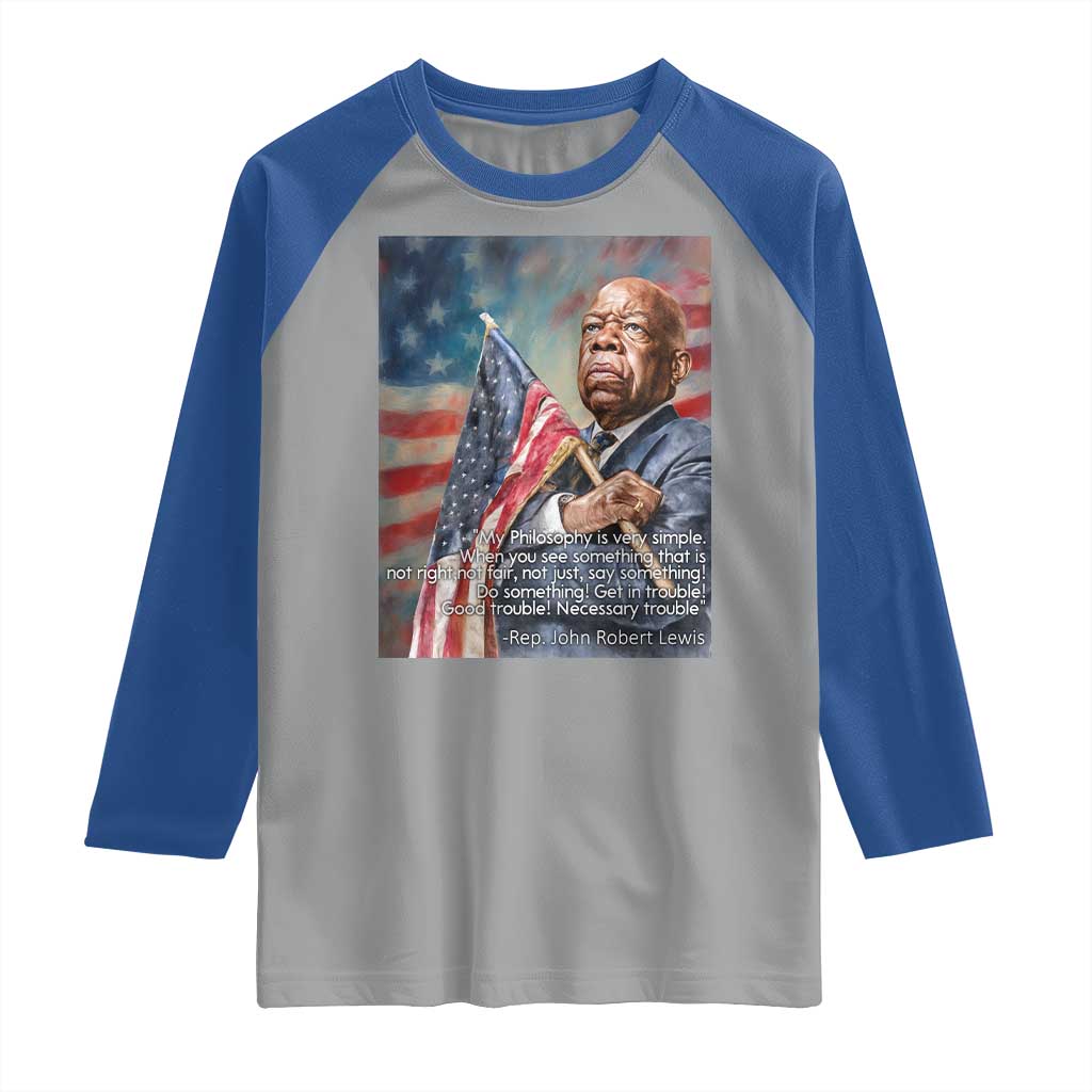John Lewis Raglan Shirt My Philosophy Is Very Simple Get In Good Trouble Necessary Trouble - Wonder Print Shop