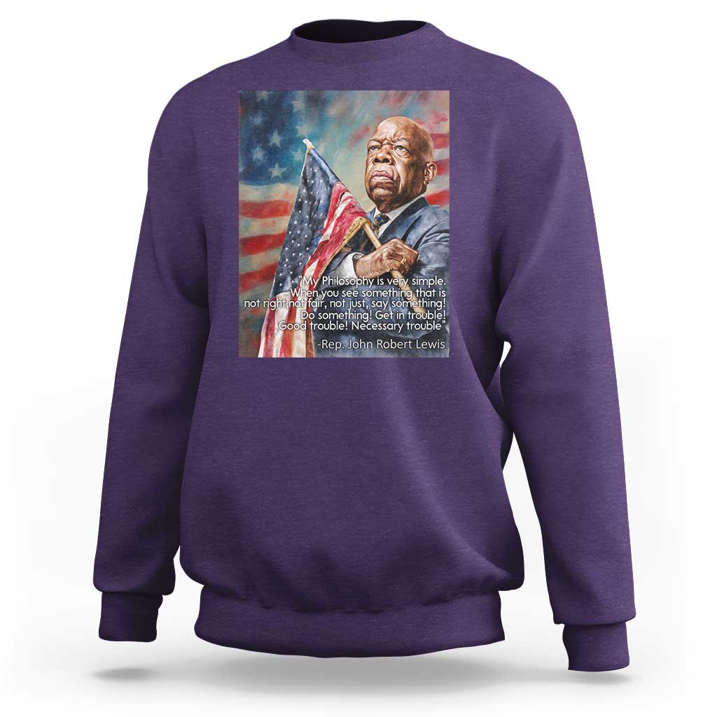 John Lewis Sweatshirt My Philosophy Is Very Simple Get In Good Trouble Necessary Trouble - Wonder Print Shop