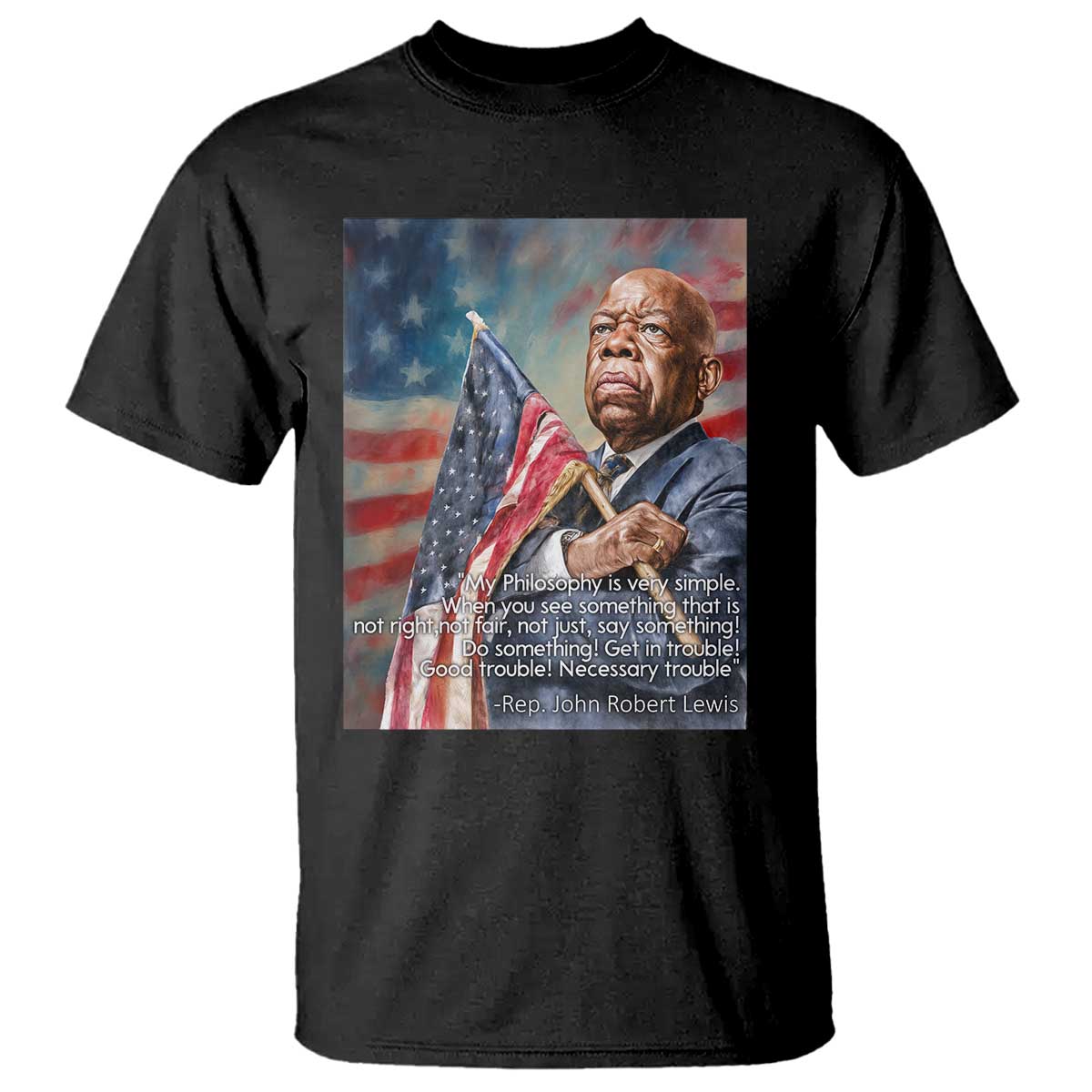 John Lewis T Shirt My Philosophy Is Very Simple Get In Good Trouble Necessary Trouble - Wonder Print Shop