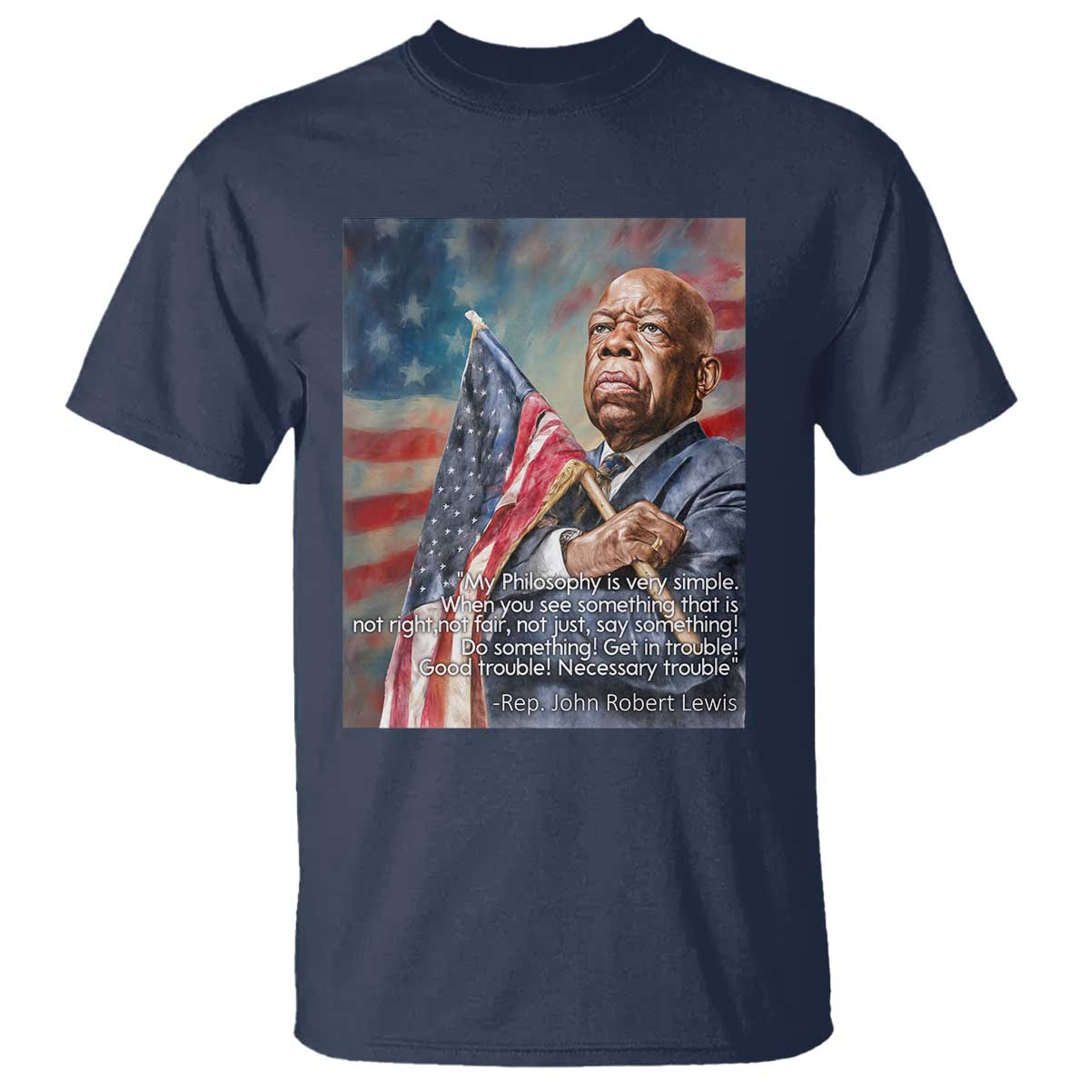 John Lewis T Shirt My Philosophy Is Very Simple Get In Good Trouble Necessary Trouble - Wonder Print Shop