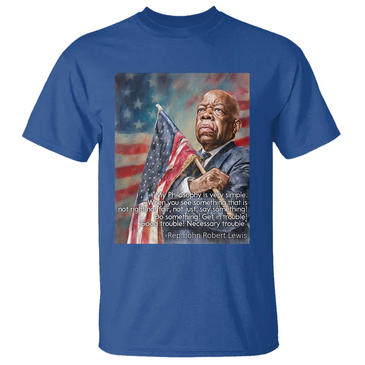 John Lewis T Shirt My Philosophy Is Very Simple Get In Good Trouble Necessary Trouble - Wonder Print Shop