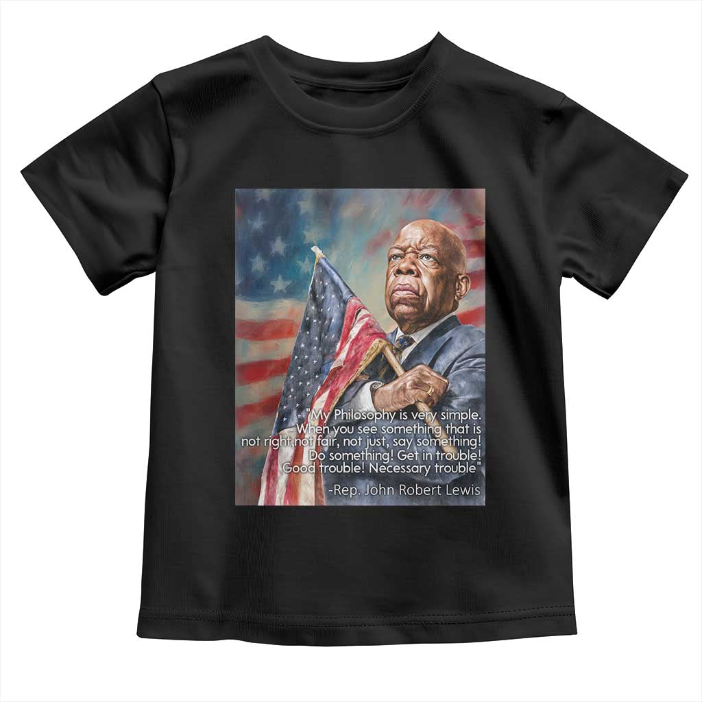 John Lewis Toddler T Shirt My Philosophy Is Very Simple Get In Good Trouble Necessary Trouble - Wonder Print Shop