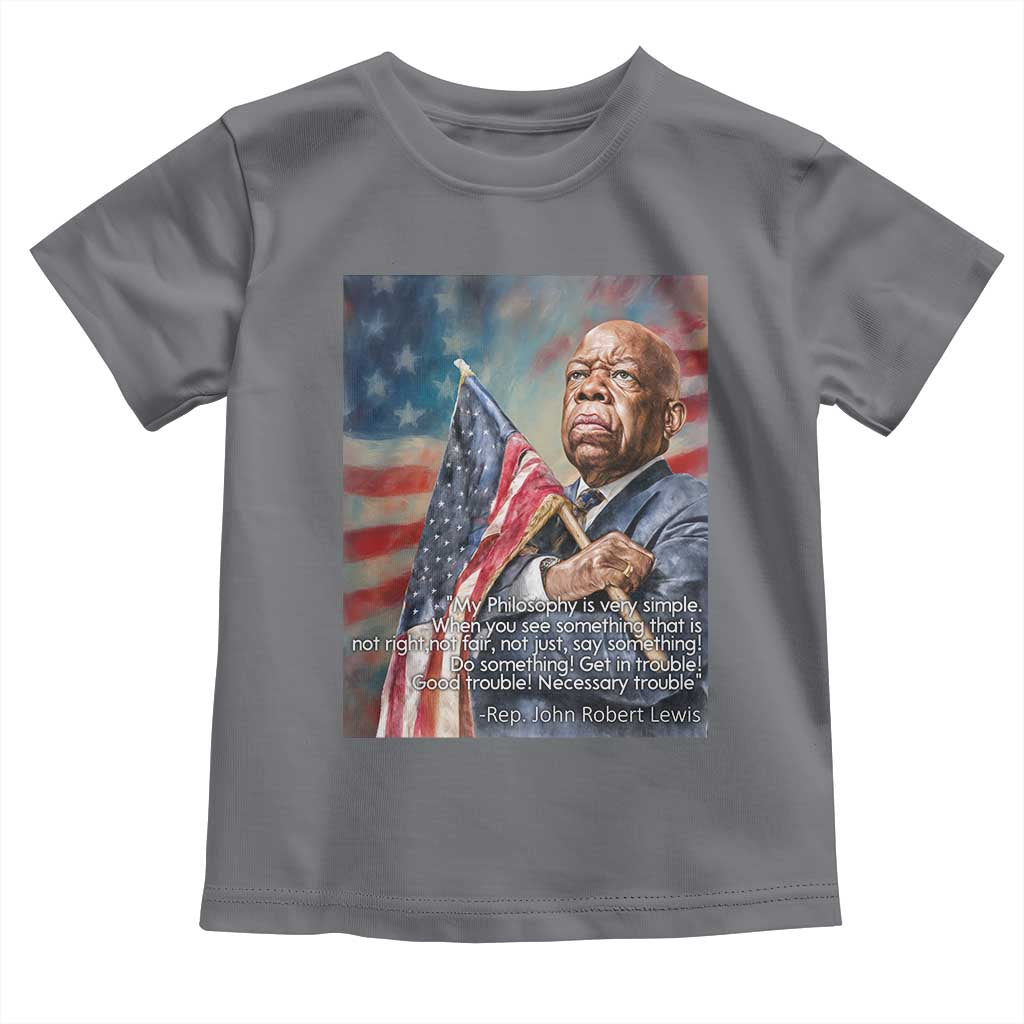 John Lewis Toddler T Shirt My Philosophy Is Very Simple Get In Good Trouble Necessary Trouble - Wonder Print Shop