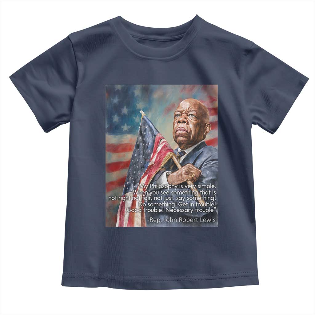 John Lewis Toddler T Shirt My Philosophy Is Very Simple Get In Good Trouble Necessary Trouble - Wonder Print Shop