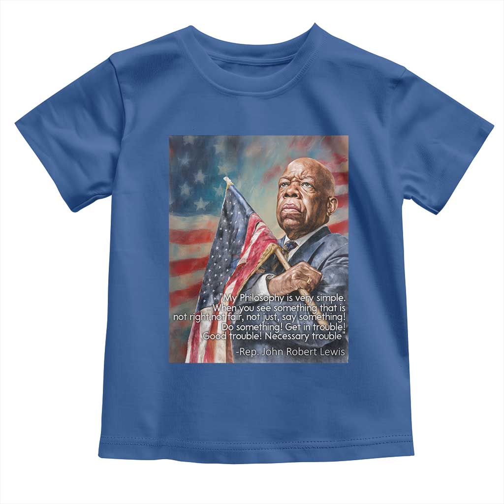 John Lewis Toddler T Shirt My Philosophy Is Very Simple Get In Good Trouble Necessary Trouble - Wonder Print Shop