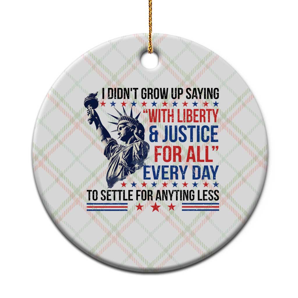 Funny I Didn't Grow Up Saying With Liberty And Justice For All Ceramic Ornament - Wonder Print Shop