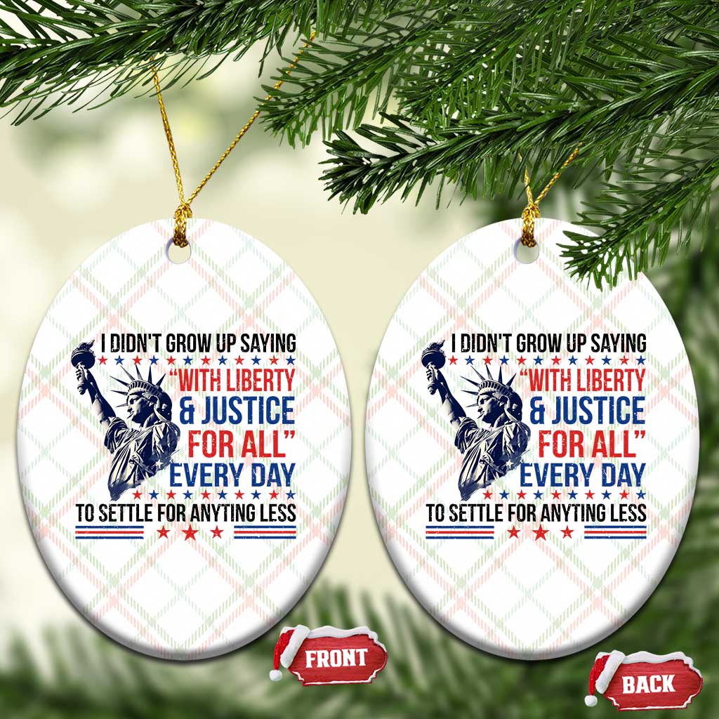 Funny I Didn't Grow Up Saying With Liberty And Justice For All Ceramic Ornament - Wonder Print Shop
