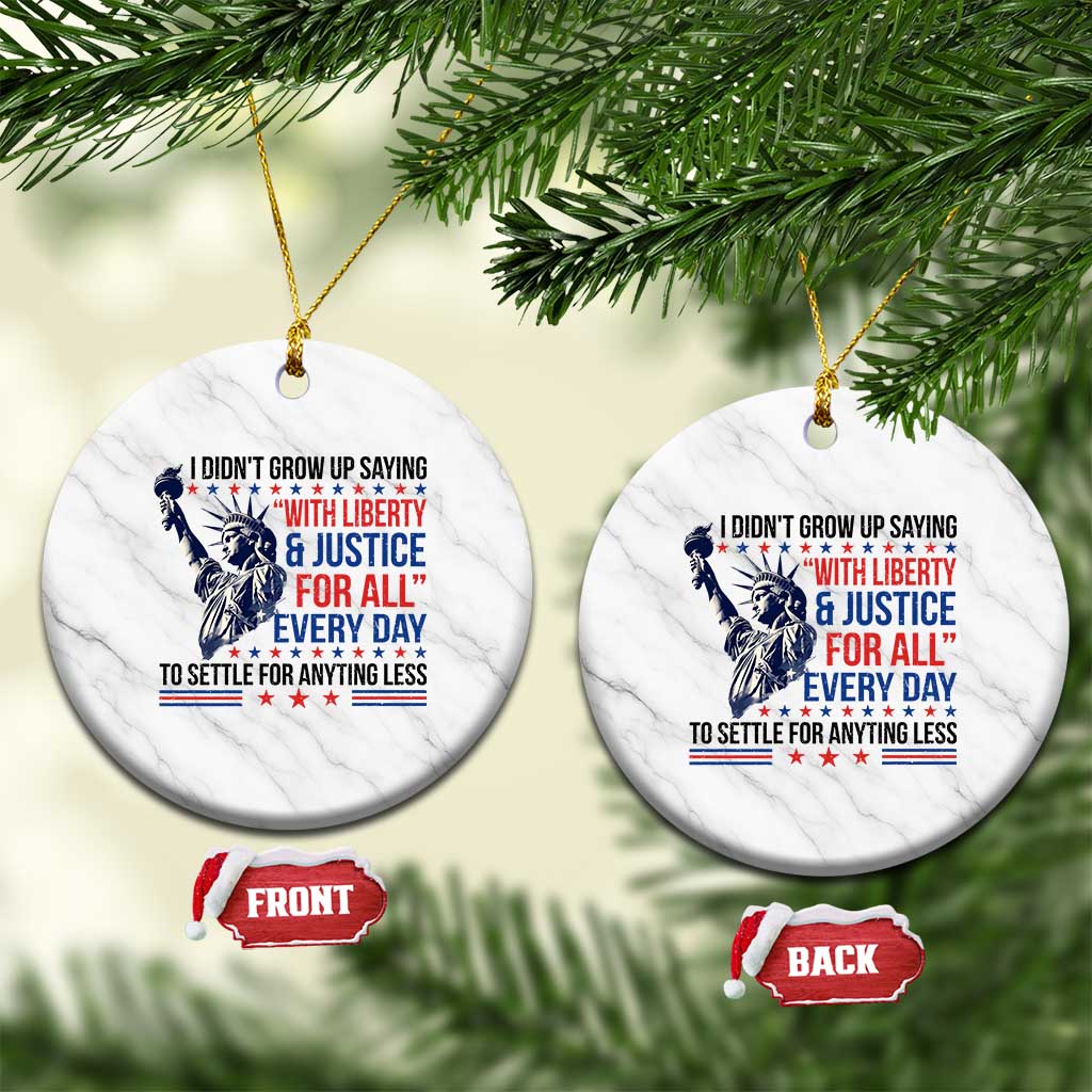 Funny I Didn't Grow Up Saying With Liberty And Justice For All Ceramic Ornament - Wonder Print Shop