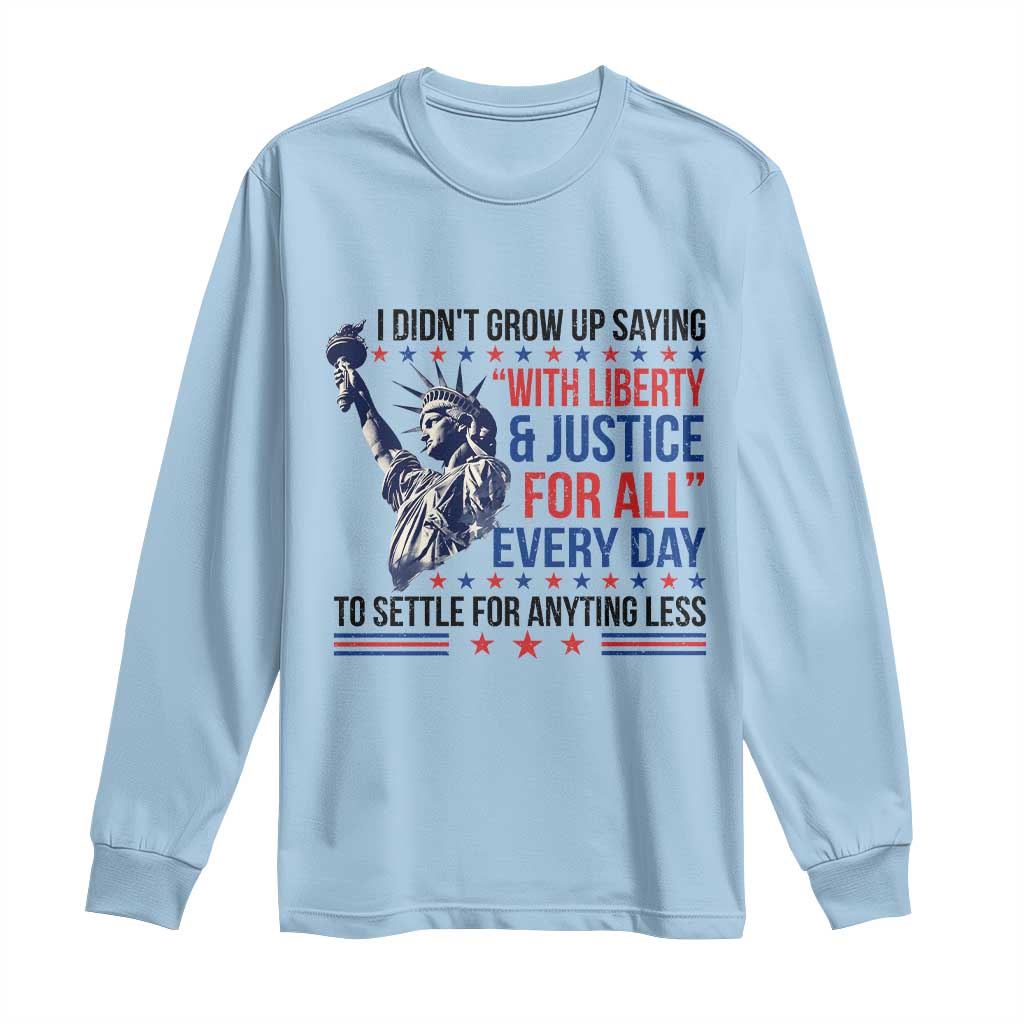 Funny I Didn't Grow Up Saying With Liberty And Justice For All Long Sleeve Shirt - Wonder Print Shop