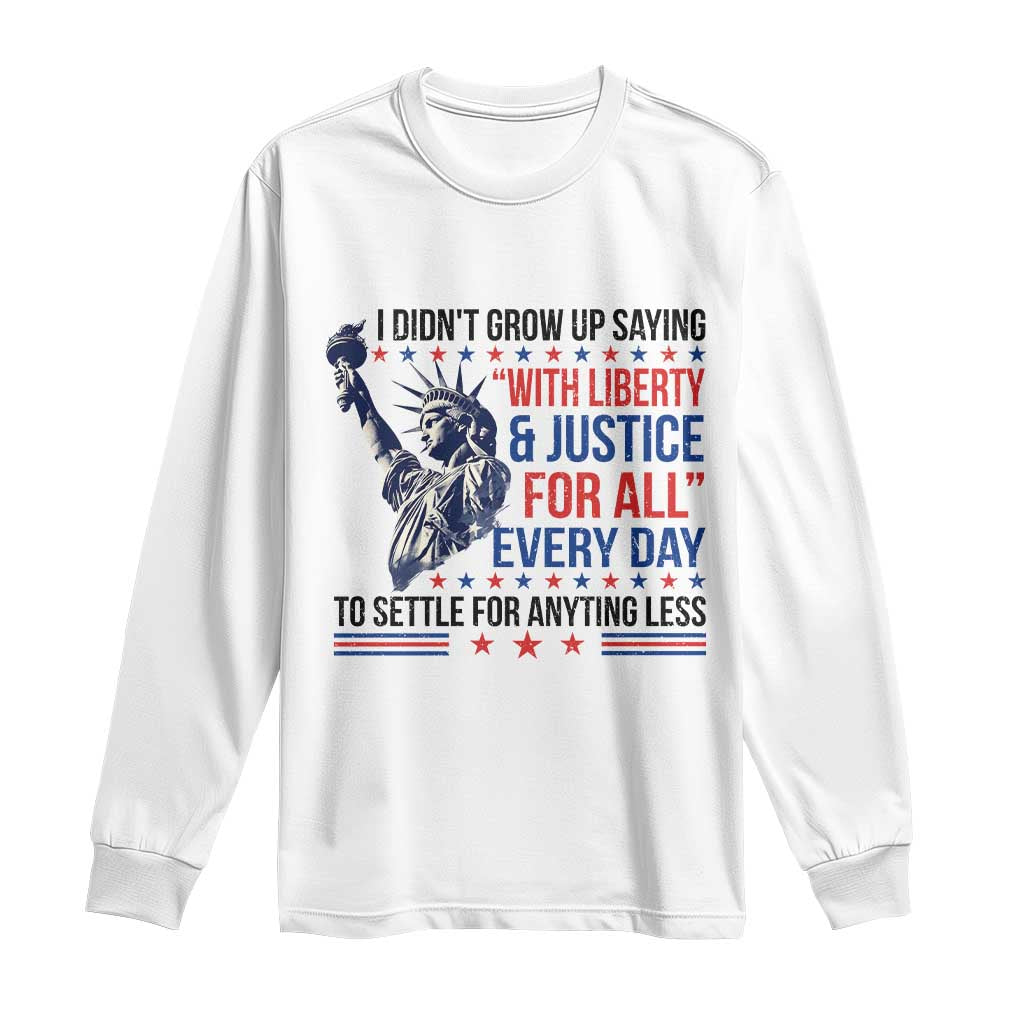 Funny I Didn't Grow Up Saying With Liberty And Justice For All Long Sleeve Shirt - Wonder Print Shop