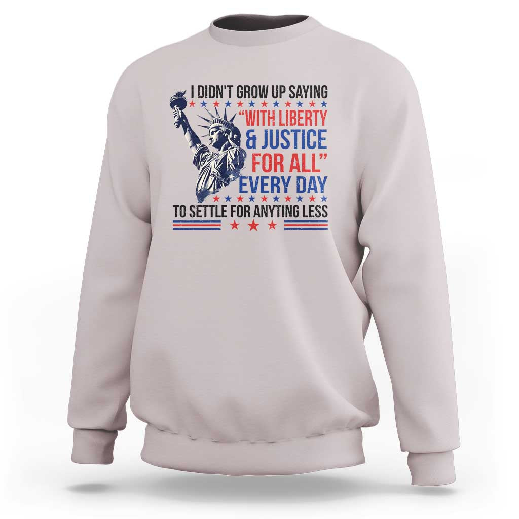Funny I Didn't Grow Up Saying With Liberty And Justice For All Sweatshirt - Wonder Print Shop