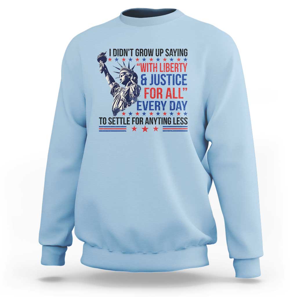 Funny I Didn't Grow Up Saying With Liberty And Justice For All Sweatshirt - Wonder Print Shop