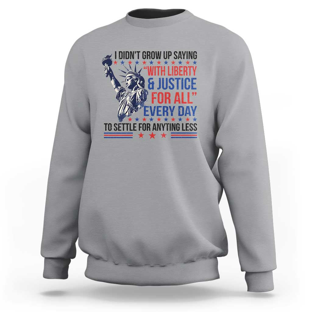 Funny I Didn't Grow Up Saying With Liberty And Justice For All Sweatshirt - Wonder Print Shop
