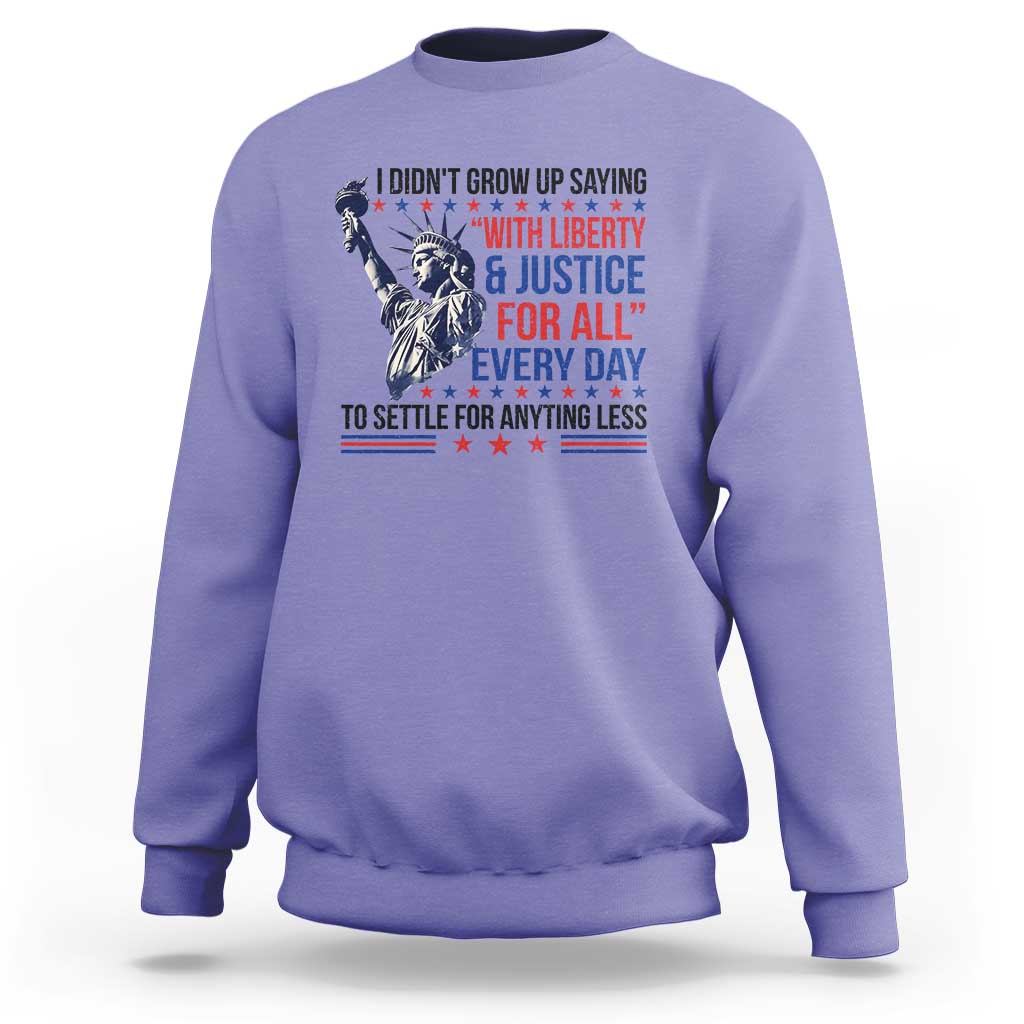 Funny I Didn't Grow Up Saying With Liberty And Justice For All Sweatshirt - Wonder Print Shop
