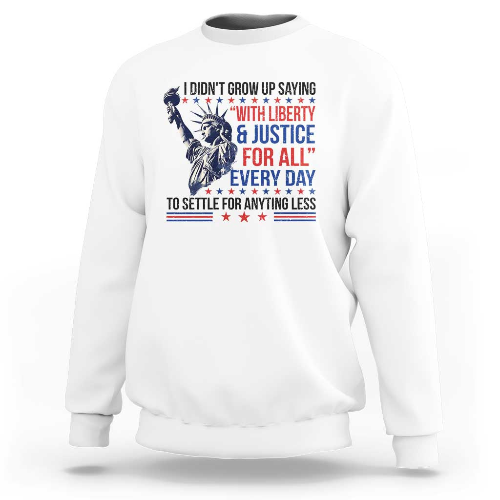 Funny I Didn't Grow Up Saying With Liberty And Justice For All Sweatshirt - Wonder Print Shop