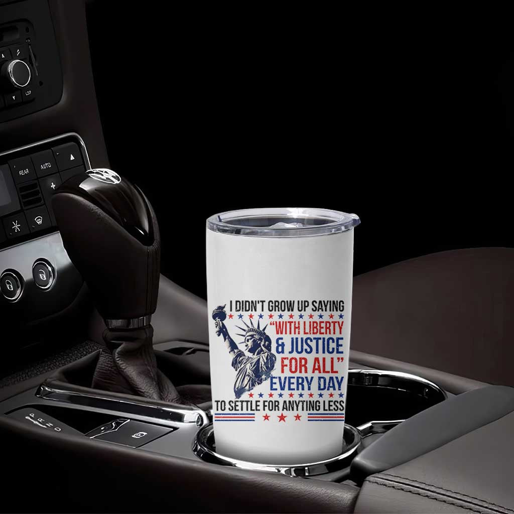 Funny I Didn't Grow Up Saying With Liberty And Justice For All Tumbler Cup - Wonder Print Shop
