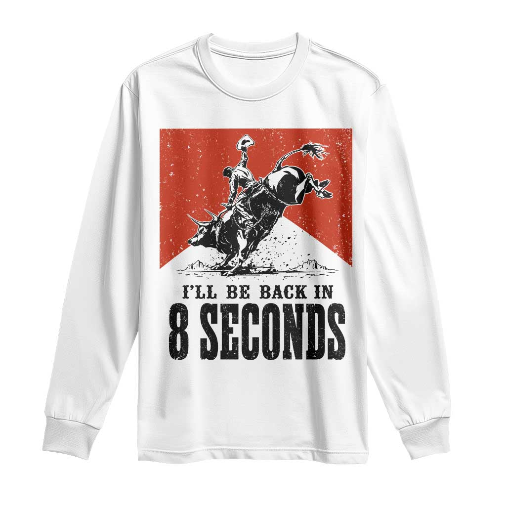 Funny Bull Rider Long Sleeve Shirt I'll Be Back In 8 Seconds Bull Riding Rodeo