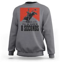 Funny Bull Rider Sweatshirt I'll Be Back In 8 Seconds Bull Riding Rodeo