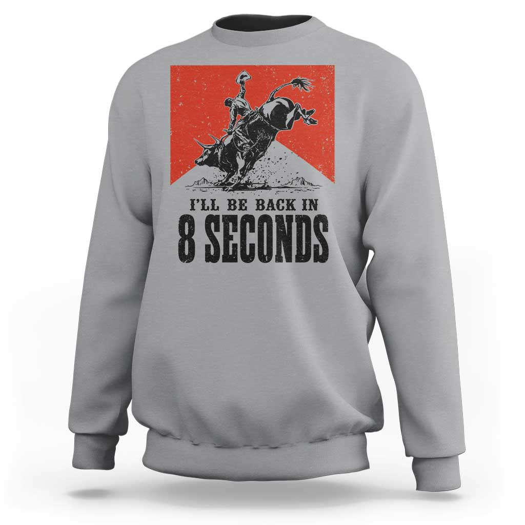 Funny Bull Rider Sweatshirt I'll Be Back In 8 Seconds Bull Riding Rodeo TS11