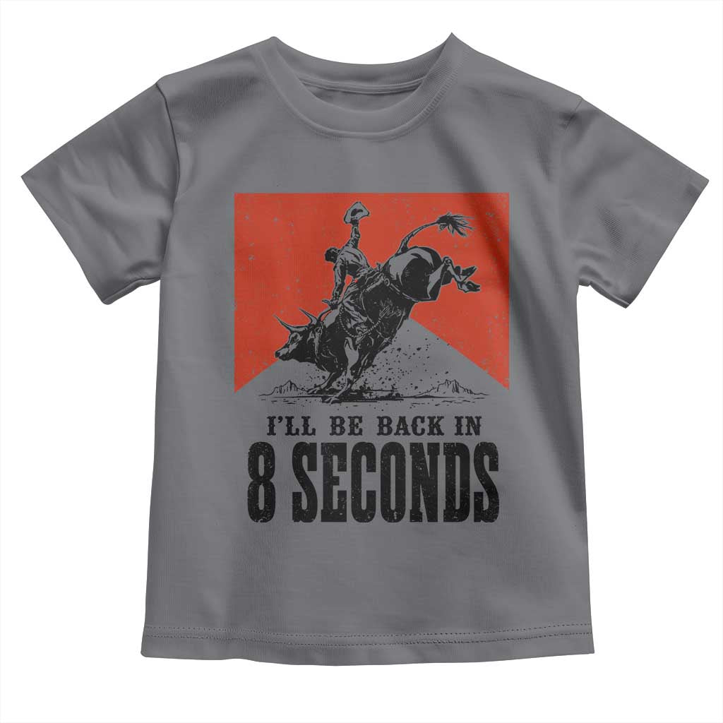 Funny Bull Rider Toddler T Shirt I'll Be Back In 8 Seconds Bull Riding Rodeo