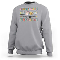 Special Education Teacher Sweatshirt Communication Looks Different For Everyone Autism Speech Therapy - Wonder Print Shop