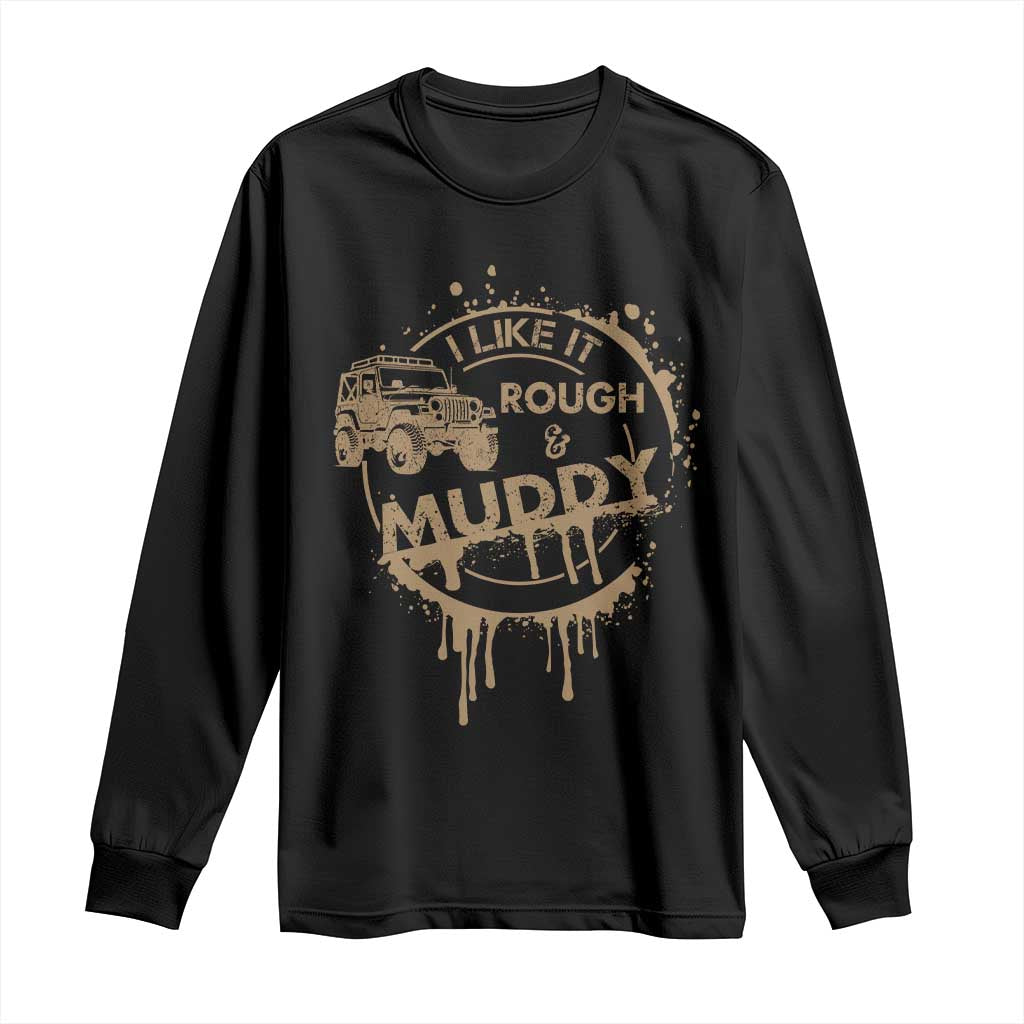 Funny Off Road Car Mud Long Sleeve Shirt I Like It Rough And Muddy - Wonder Print Shop