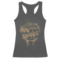 Funny Off Road Car Mud Racerback Tank Top I Like It Rough And Muddy - Wonder Print Shop