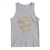 Funny Off Road Car Mud Tank Top I Like It Rough And Muddy - Wonder Print Shop
