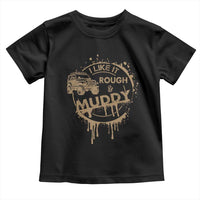 Funny Off Road Car Mud Toddler T Shirt I Like It Rough And Muddy - Wonder Print Shop
