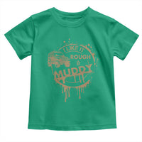 Funny Off Road Car Mud Toddler T Shirt I Like It Rough And Muddy - Wonder Print Shop