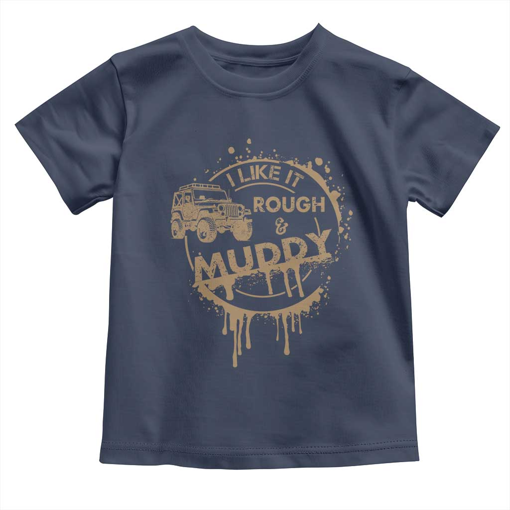 Funny Off Road Car Mud Toddler T Shirt I Like It Rough And Muddy - Wonder Print Shop
