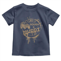 Funny Off Road Car Mud Toddler T Shirt I Like It Rough And Muddy - Wonder Print Shop