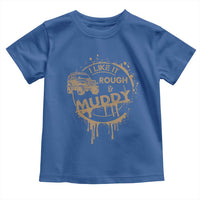 Funny Off Road Car Mud Toddler T Shirt I Like It Rough And Muddy - Wonder Print Shop