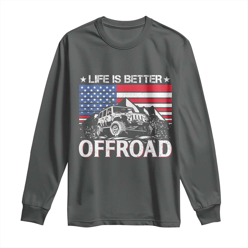 Life Is Better Off Road Car Long Sleeve Shirt American Flag Mountain Adventure - Wonder Print Shop