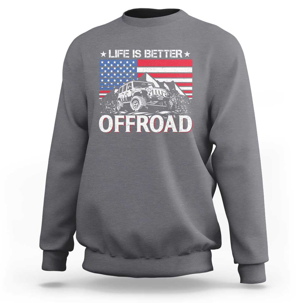 Life Is Better Off Road Car Sweatshirt American Flag Mountain Adventure - Wonder Print Shop