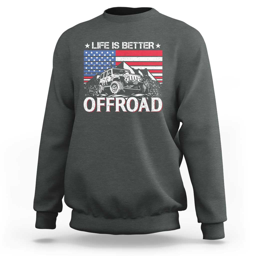Life Is Better Off Road Car Sweatshirt American Flag Mountain Adventure - Wonder Print Shop