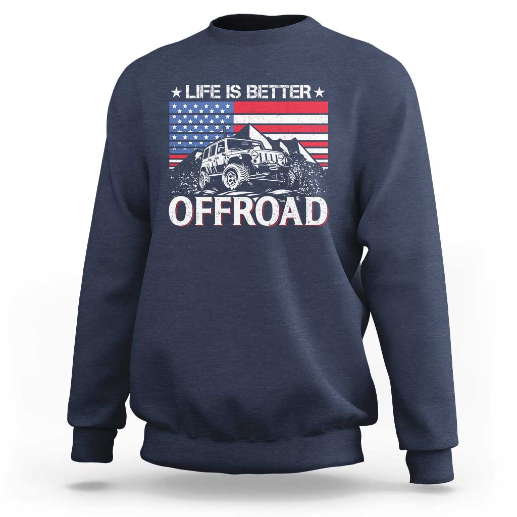 Life Is Better Off Road Car Sweatshirt American Flag Mountain Adventure - Wonder Print Shop