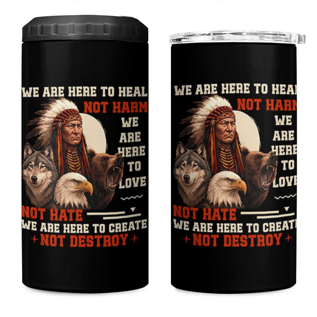 Native American 4 in 1 Can Cooler Tumbler We Are Here To Heal Not Harm We Are Here To Love Not Hate - Wonder Print Shop