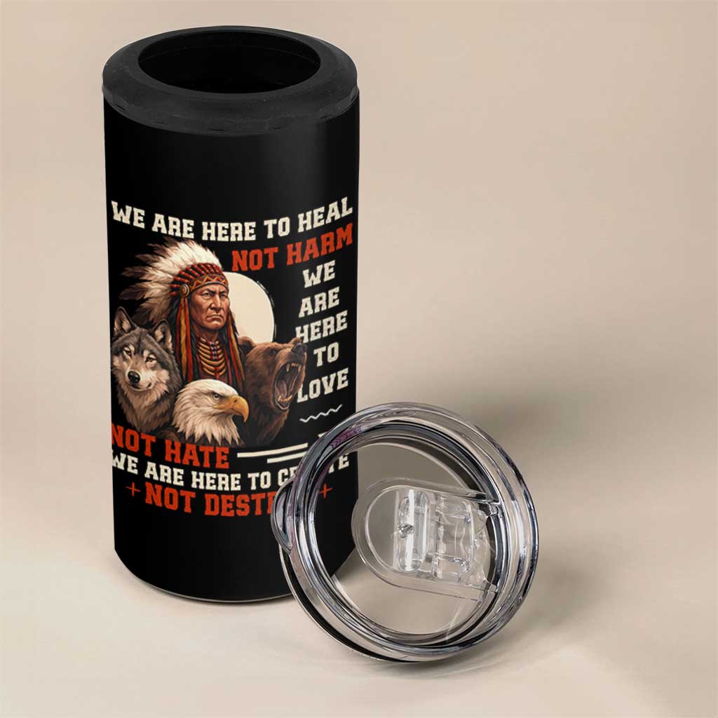 Native American 4 in 1 Can Cooler Tumbler We Are Here To Heal Not Harm We Are Here To Love Not Hate - Wonder Print Shop