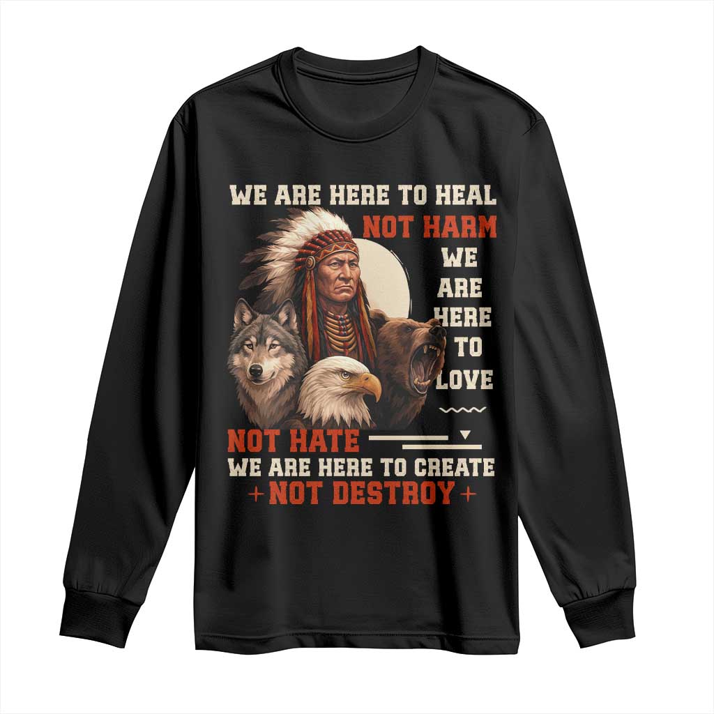 Native American Long Sleeve Shirt We Are Here To Heal Not Harm We Are Here To Love Not Hate - Wonder Print Shop