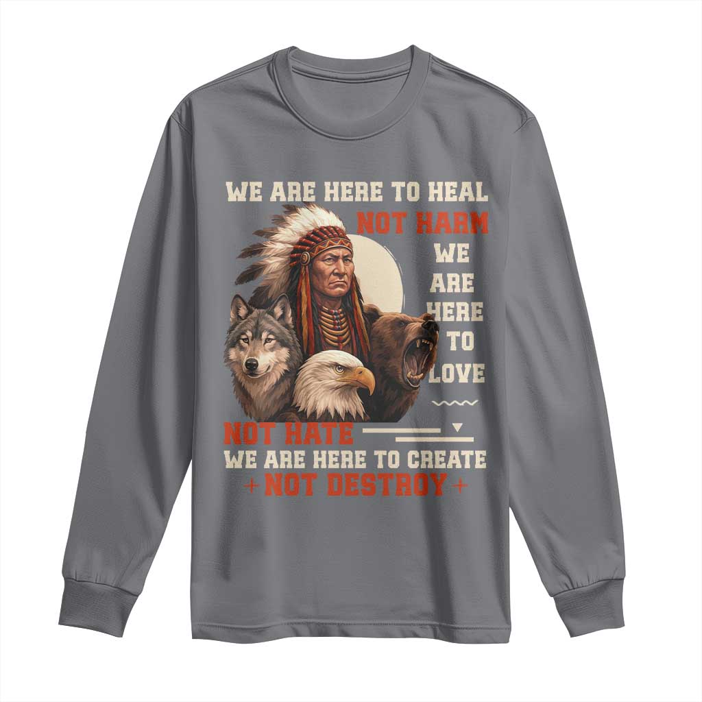 Native American Long Sleeve Shirt We Are Here To Heal Not Harm We Are Here To Love Not Hate - Wonder Print Shop
