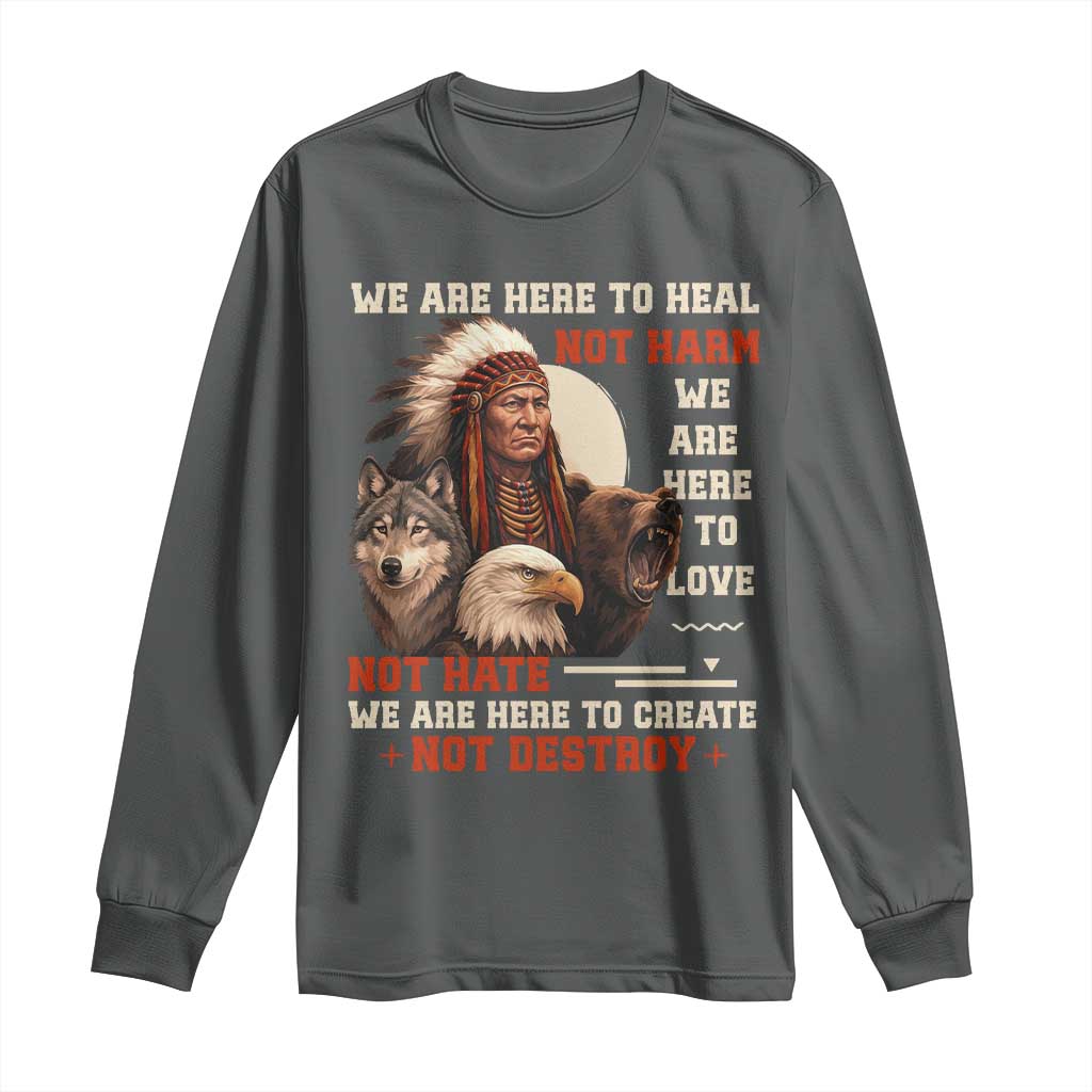 Native American Long Sleeve Shirt We Are Here To Heal Not Harm We Are Here To Love Not Hate - Wonder Print Shop