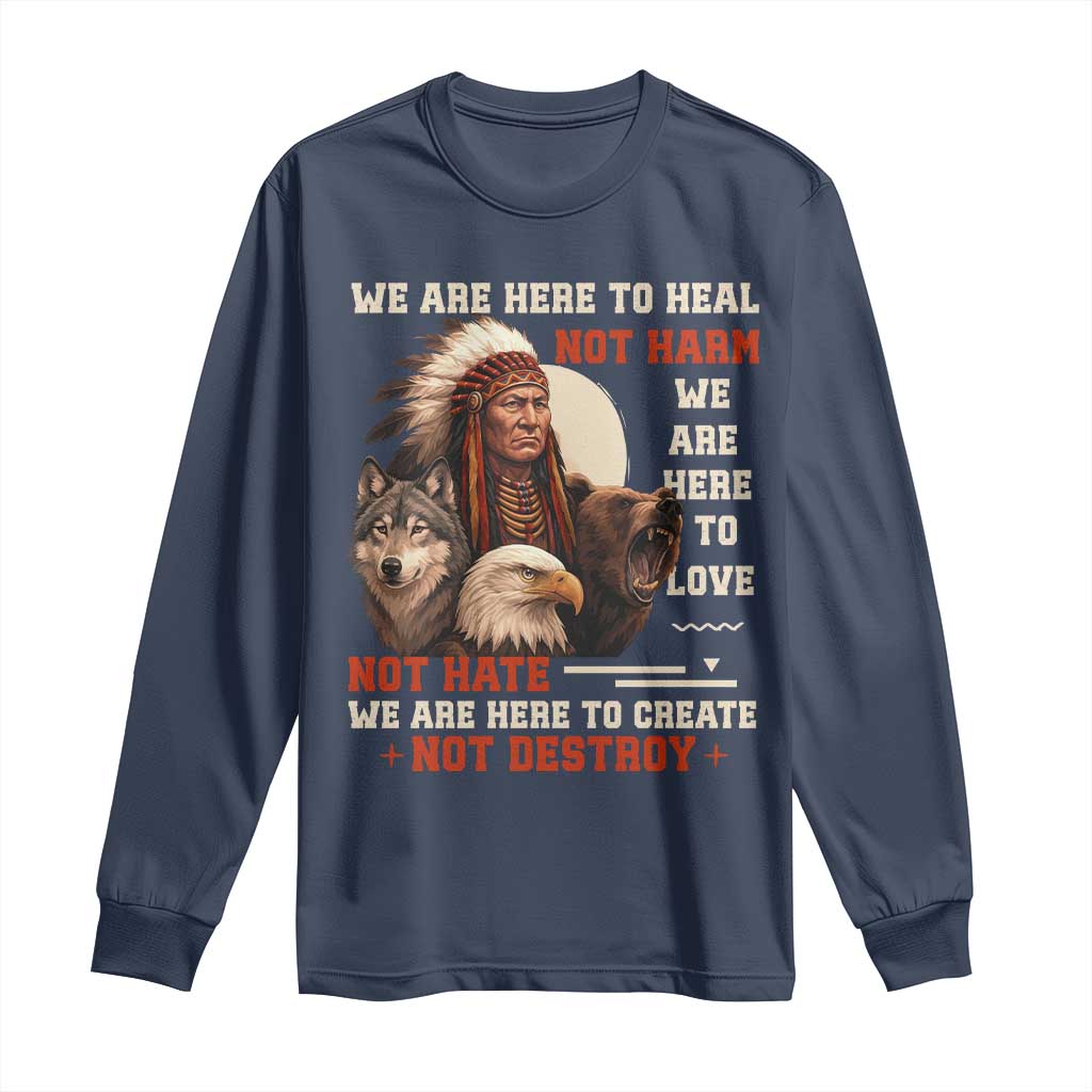 Native American Long Sleeve Shirt We Are Here To Heal Not Harm We Are Here To Love Not Hate - Wonder Print Shop