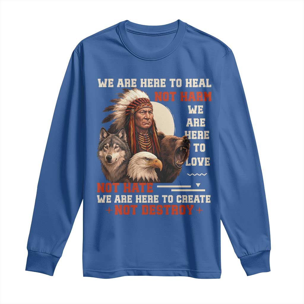 Native American Long Sleeve Shirt We Are Here To Heal Not Harm We Are Here To Love Not Hate - Wonder Print Shop