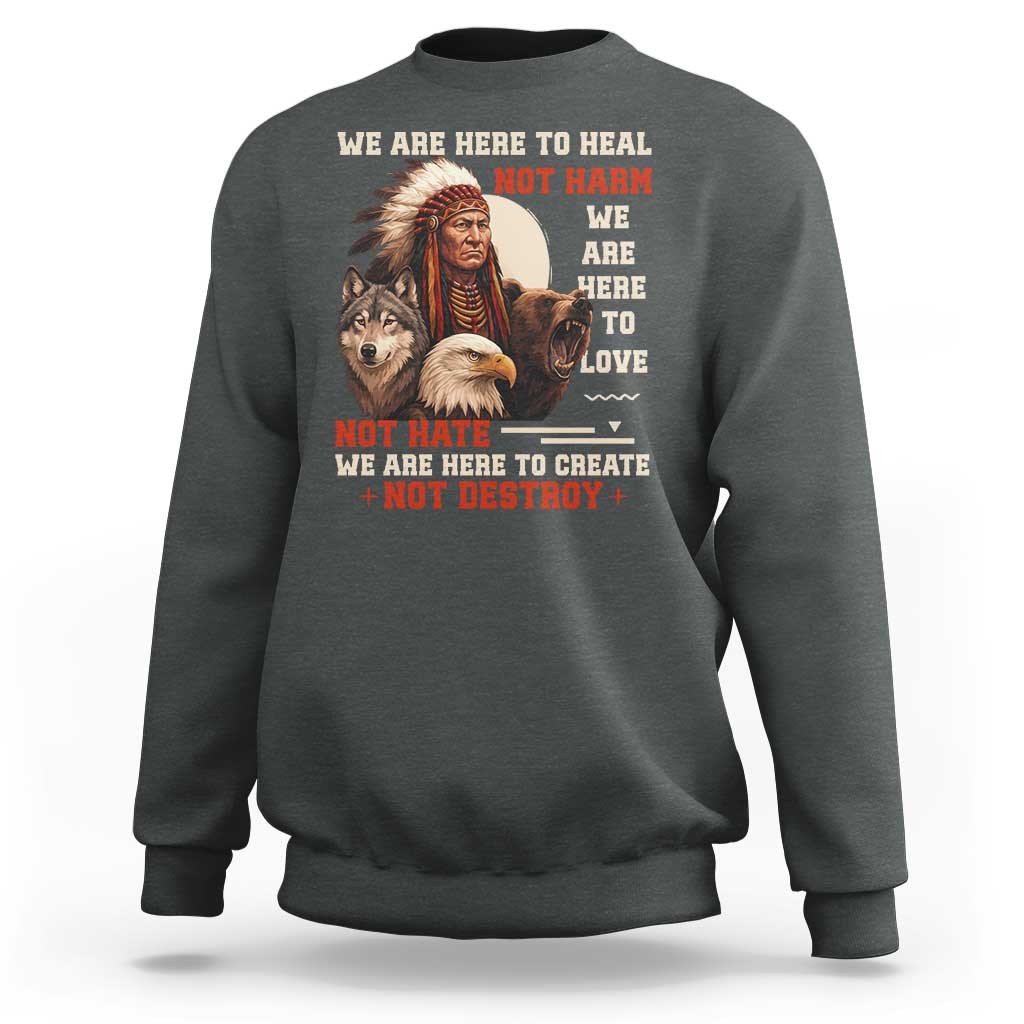 Native American Sweatshirt We Are Here To Heal Not Harm We Are Here To Love Not Hate - Wonder Print Shop
