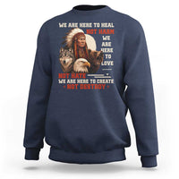 Native American Sweatshirt We Are Here To Heal Not Harm We Are Here To Love Not Hate - Wonder Print Shop